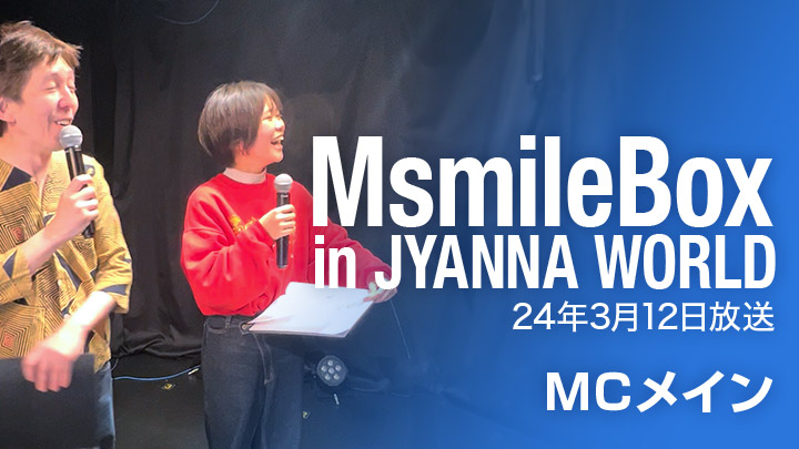MsmileBox in JYANNA WORLD（24年3月12日放送 / MCメイン）