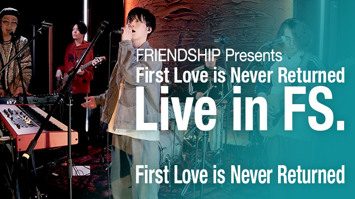 FRIENDSHIP Presents First Love is Never Returned Live in FS.