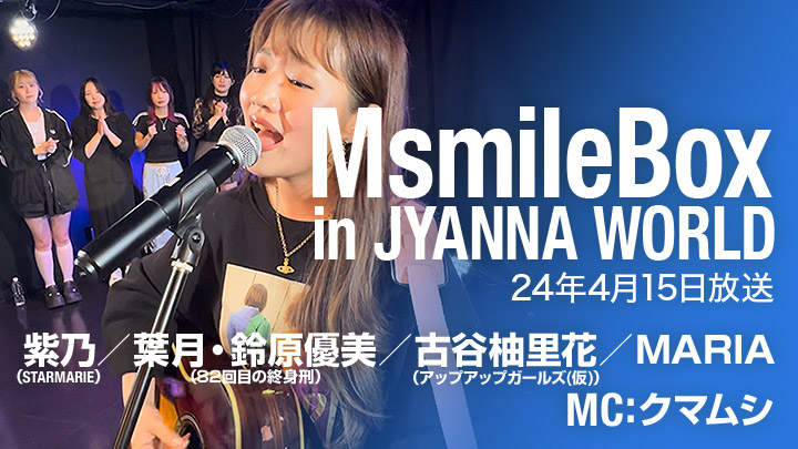 MsmileBox in JYANNA WORLD（24年4月15日放送）