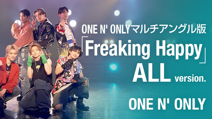 ONE N' ONLYマルチアングル版「Freaking Happy」ALL version.