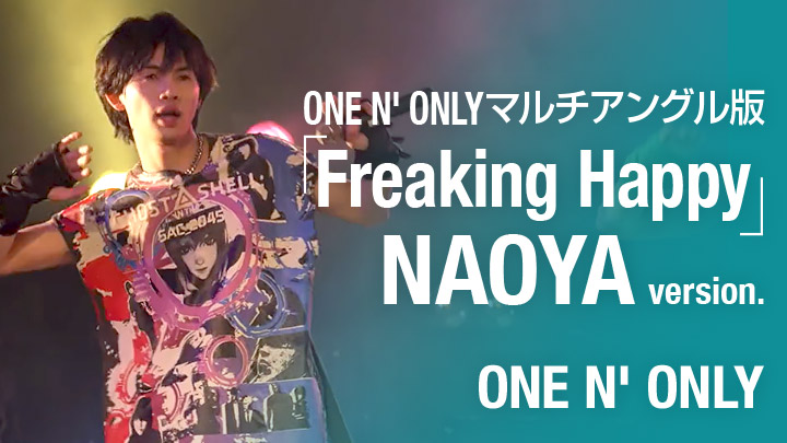 ONE N' ONLYマルチアングル版「Freaking Happy」NAOYA version.