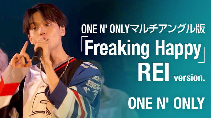ONE N' ONLYマルチアングル版「Freaking Happy」REI version.